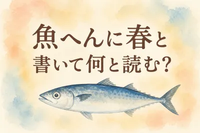 魚 へん に 春 と 書い て 何と 読む？読み方と漢字の由来について解説