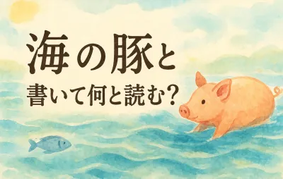 海 の 豚 と 書い て 何と 読む？読み方と由来をやさしく整理