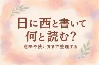 日 に 西 と 書い て 何と 読む？意味や使い方まで解説