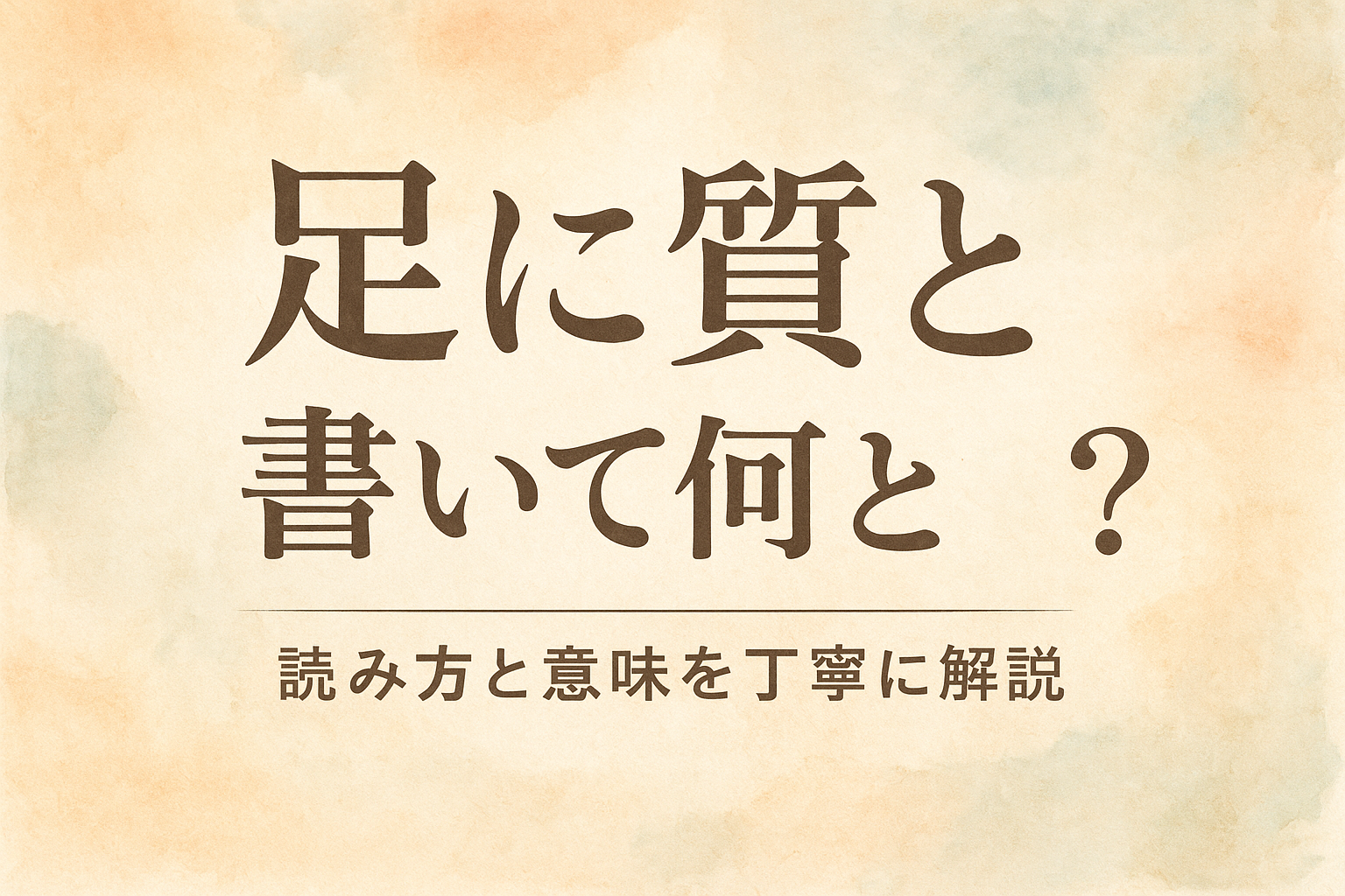 足 に 質 と 書い て 何と 読む？読み方と意味を丁寧に解説