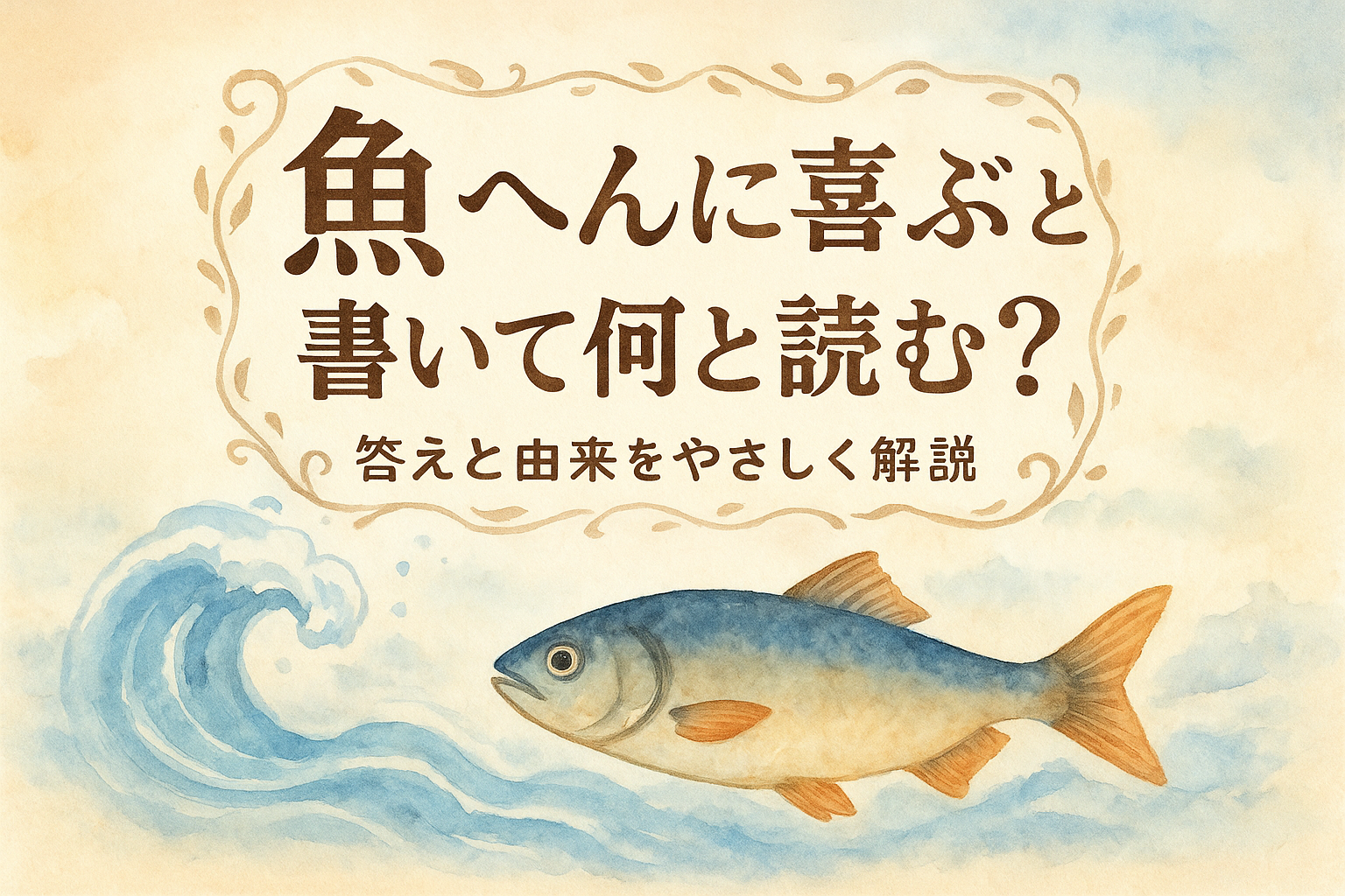 魚 へん に 喜ぶ と 書い て 何と 読む?答えと由来をやさしく解説