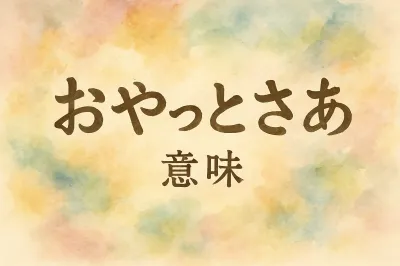 お やっと さあ 意味